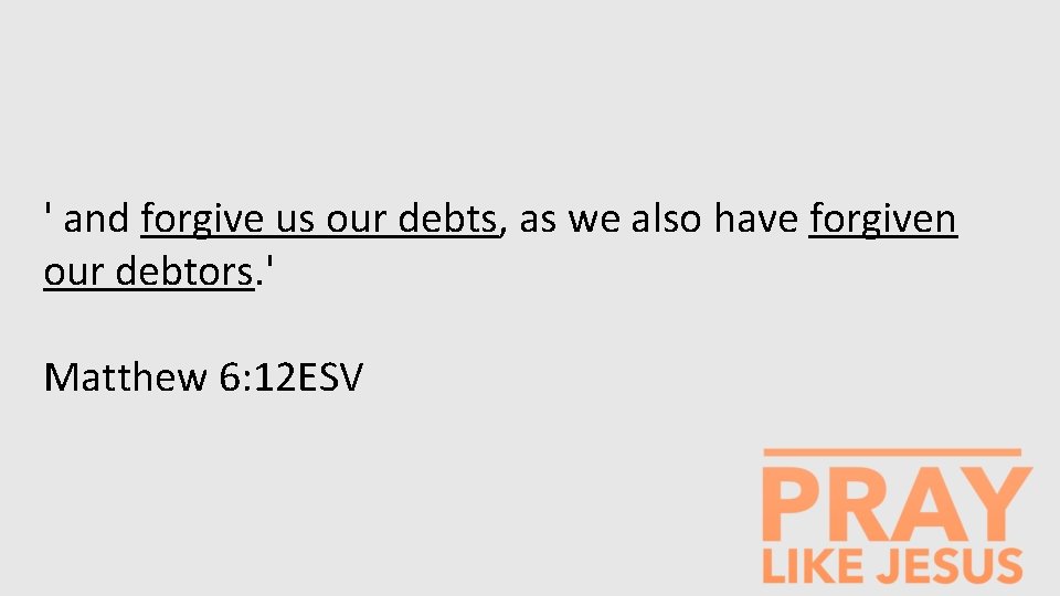 ' and forgive us our debts, as we also have forgiven our debtors. '