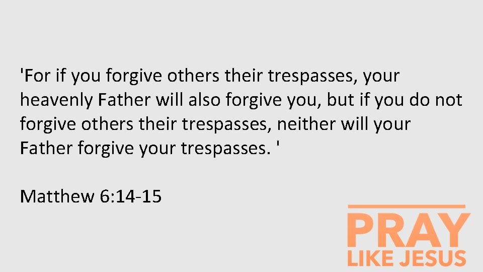 'For if you forgive others their trespasses, your heavenly Father will also forgive you,