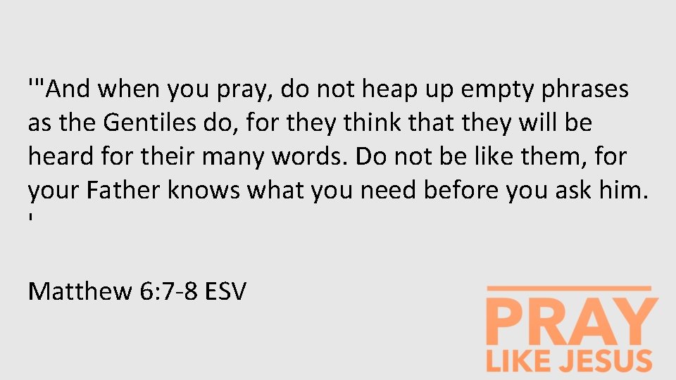 '"And when you pray, do not heap up empty phrases as the Gentiles do,