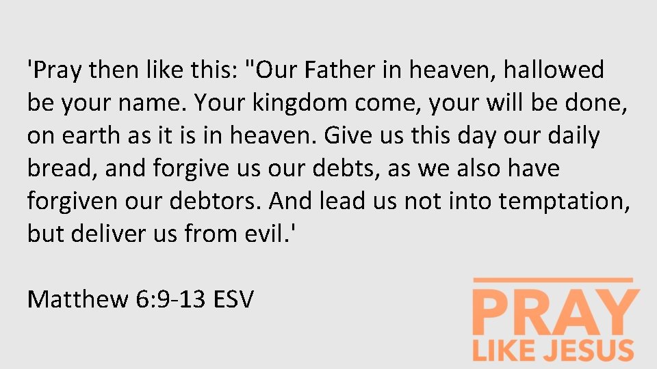 'Pray then like this: "Our Father in heaven, hallowed be your name. Your kingdom