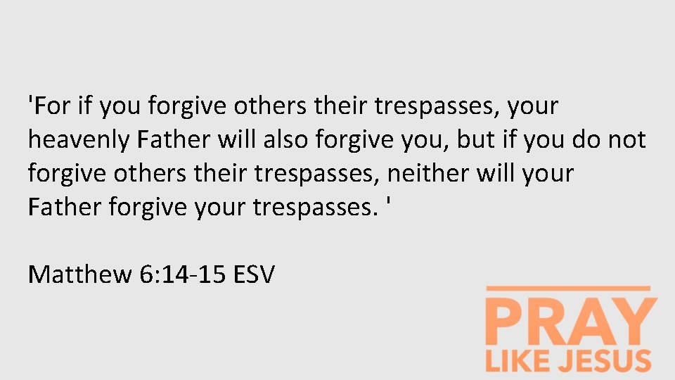 'For if you forgive others their trespasses, your heavenly Father will also forgive you,