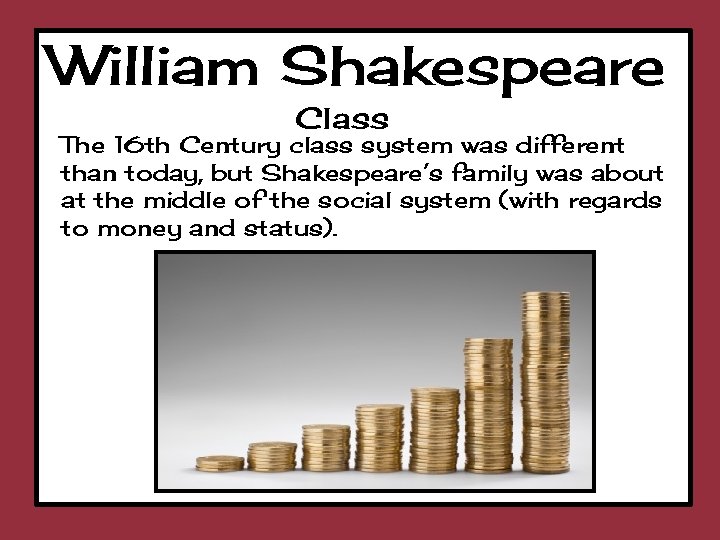 William Shakespeare Class The 16 th Century class system was different than today, but