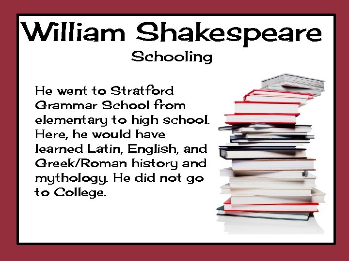 William Shakespeare Schooling He went to Stratford Grammar School from elementary to high school.