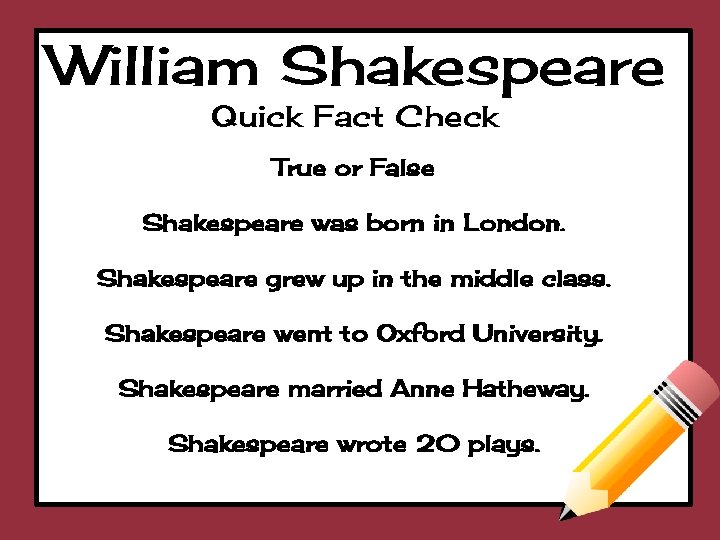William Shakespeare Quick Fact Check True or False Shakespeare was born in London. Shakespeare