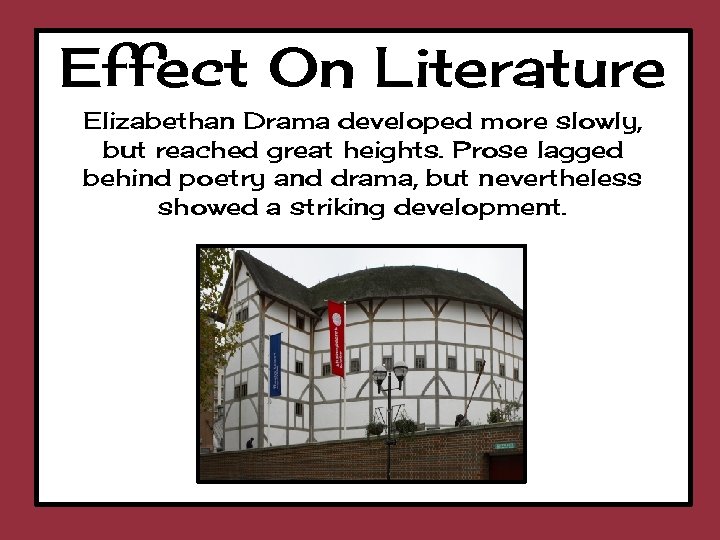 Effect On Literature Elizabethan Drama developed more slowly, but reached great heights. Prose lagged