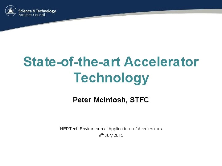 State-of-the-art Accelerator Technology Peter Mc. Intosh, STFC HEPTech Environmental Applications of Accelerators 9 th