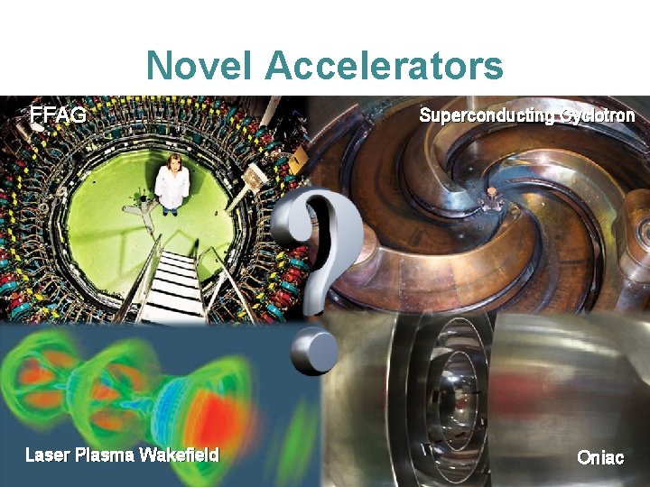 Novel Accelerators FFAG Laser Plasma Wakefield Superconducting Cyclotron Oniac 