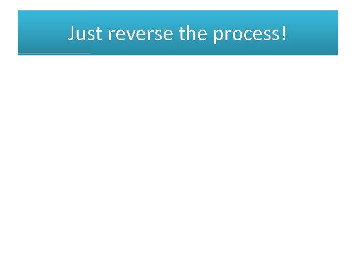 Just reverse the process! 