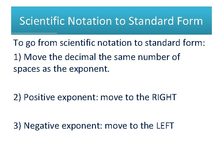 Scientific Notation to Standard Form To go from scientific notation to standard form: 1)