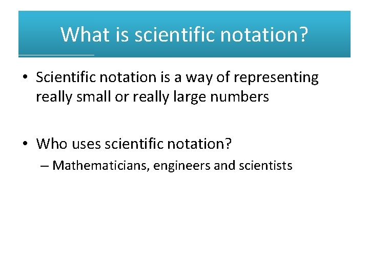 What is scientific notation? • Scientific notation is a way of representing really small