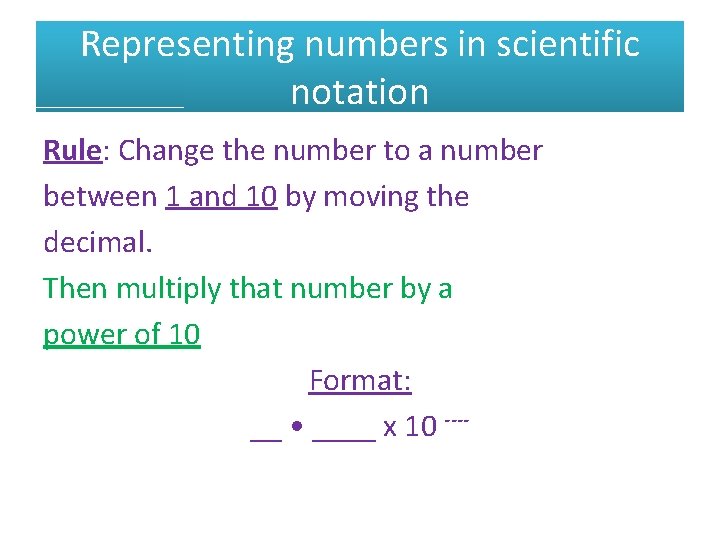 Representing numbers in scientific notation Rule: Change the number to a number between 1