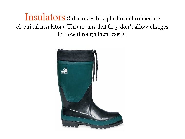 Insulators Substances like plastic and rubber are electrical insulators. This means that they don’t
