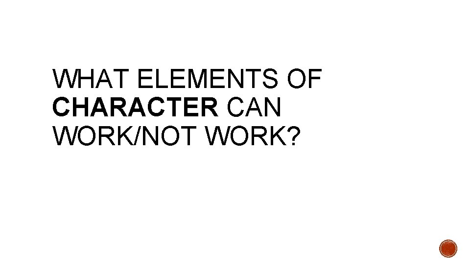 WHAT ELEMENTS OF CHARACTER CAN WORK/NOT WORK? 