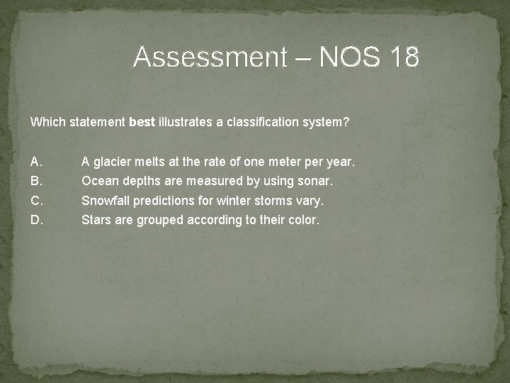 Assessment – NOS 18 Which statement best illustrates a classification system? A. A glacier