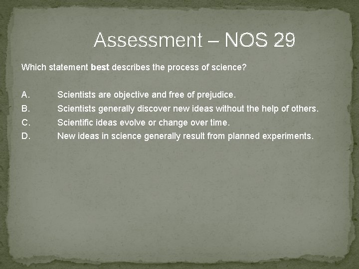 Assessment – NOS 29 Which statement best describes the process of science? A. Scientists