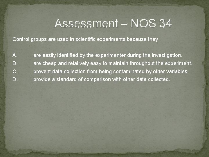 Assessment – NOS 34 Control groups are used in scientific experiments because they A.