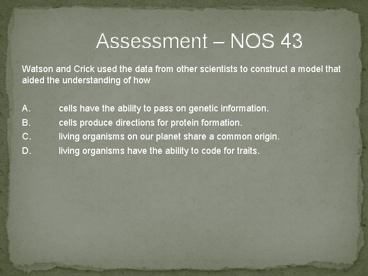 Assessment – NOS 43 Watson and Crick used the data from other scientists to