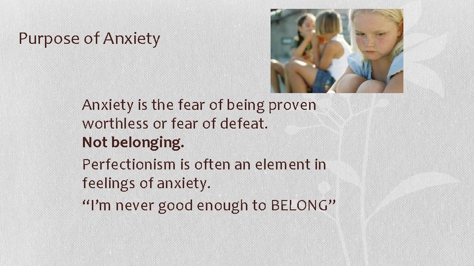 Purpose of Anxiety is the fear of being proven worthless or fear of defeat.