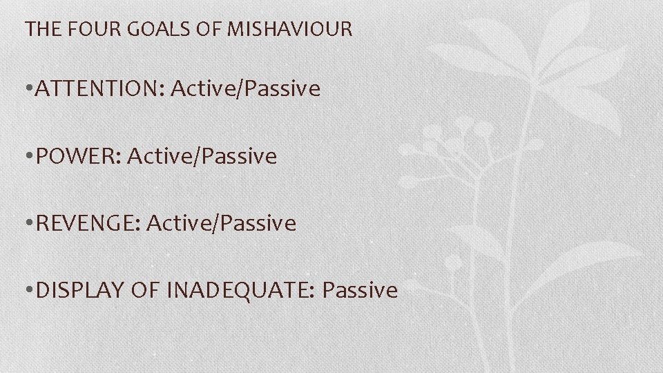 THE FOUR GOALS OF MISHAVIOUR • ATTENTION: Active/Passive • POWER: Active/Passive • REVENGE: Active/Passive