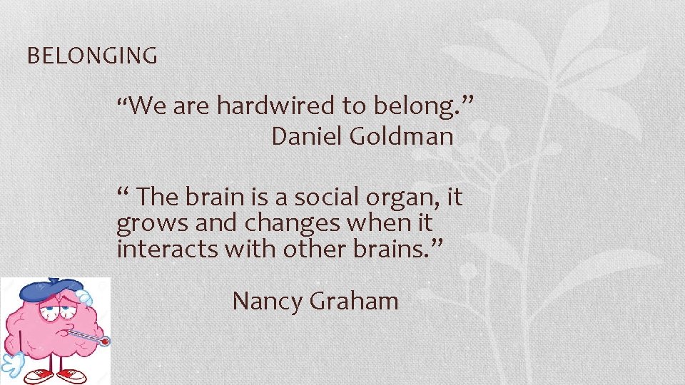 BELONGING “We are hardwired to belong. ” Daniel Goldman “ The brain is a
