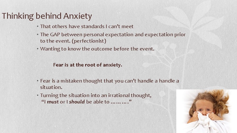 Thinking behind Anxiety • That others have standards I can’t meet • The GAP