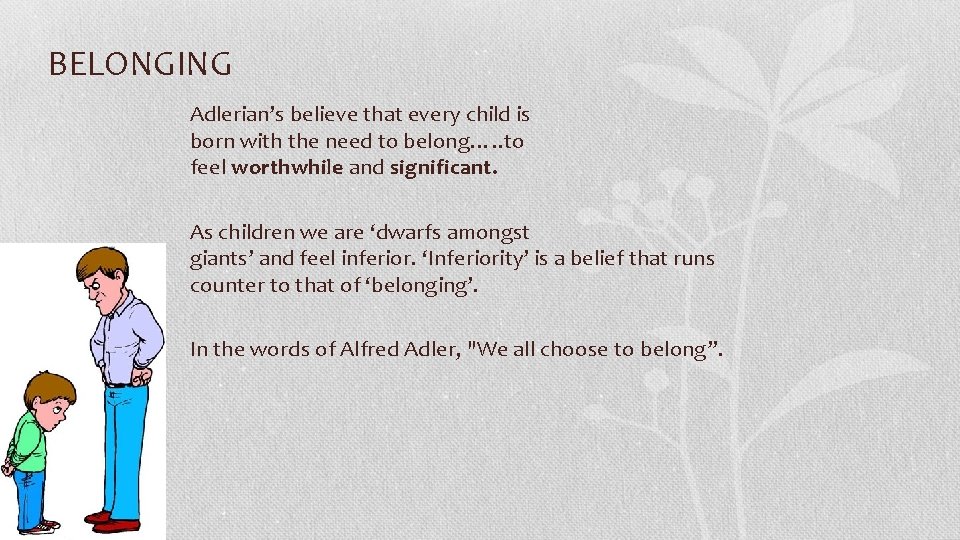 BELONGING Adlerian’s believe that every child is born with the need to belong…. .