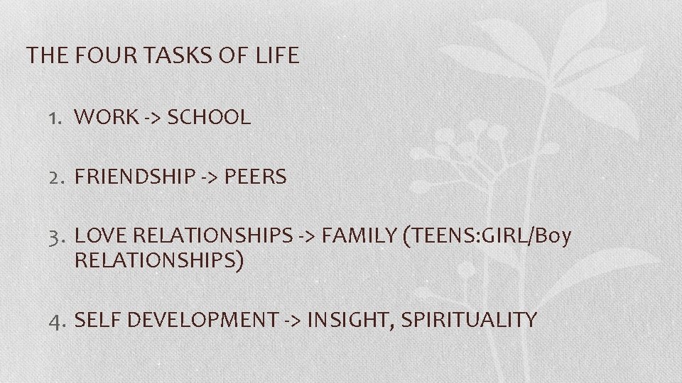 THE FOUR TASKS OF LIFE 1. WORK -> SCHOOL 2. FRIENDSHIP -> PEERS 3.