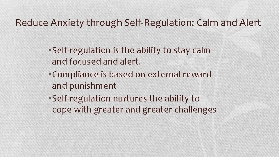 Reduce Anxiety through Self-Regulation: Calm and Alert • Self-regulation is the ability to stay