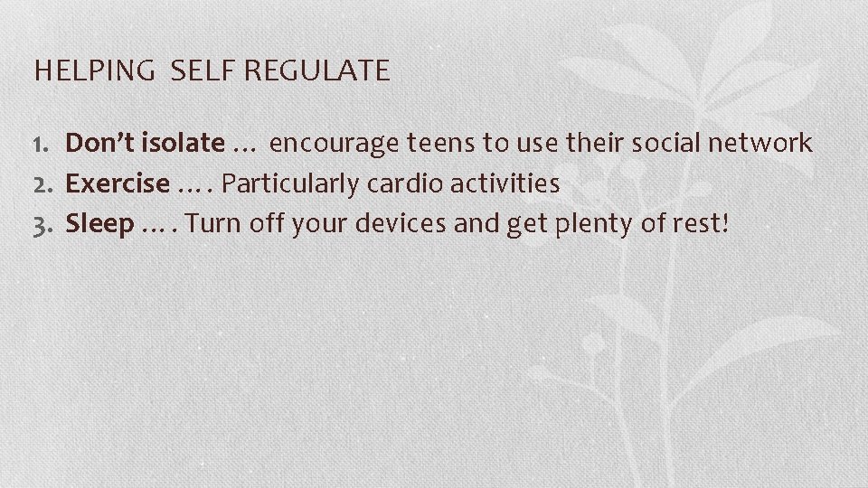 HELPING SELF REGULATE 1. Don’t isolate … encourage teens to use their social network