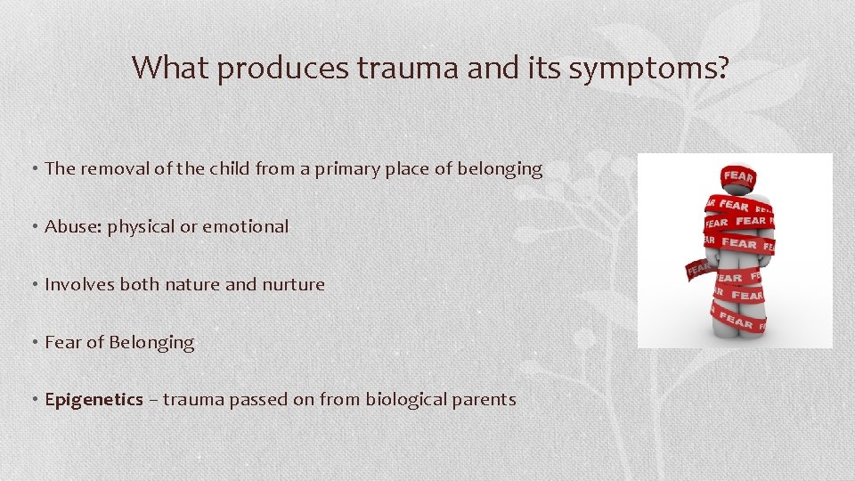 What produces trauma and its symptoms? • The removal of the child from a