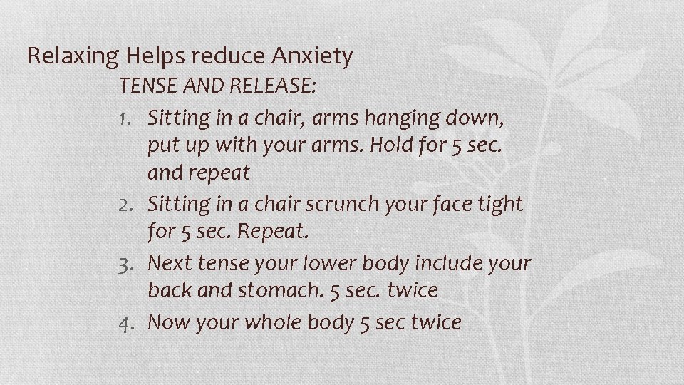 Relaxing Helps reduce Anxiety TENSE AND RELEASE: 1. Sitting in a chair, arms hanging