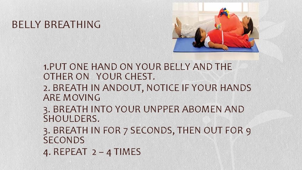 BELLY BREATHING 1. PUT ONE HAND ON YOUR BELLY AND THE OTHER ON YOUR