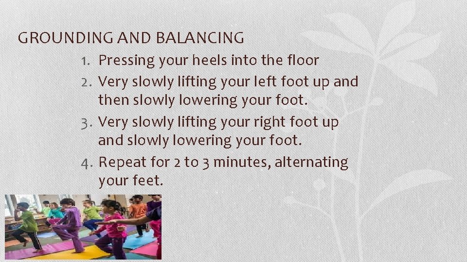 GROUNDING AND BALANCING 1. Pressing your heels into the floor 2. Very slowly lifting
