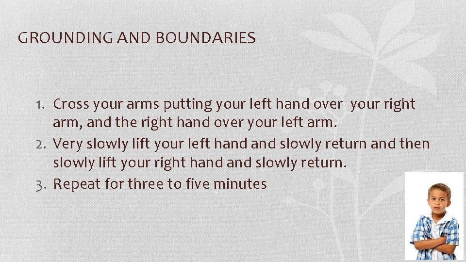 GROUNDING AND BOUNDARIES 1. Cross your arms putting your left hand over your right