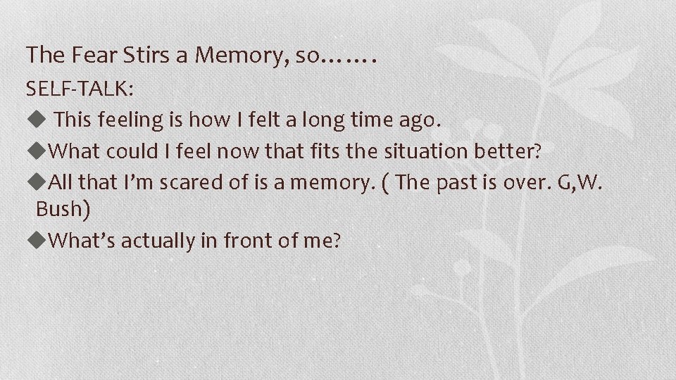 The Fear Stirs a Memory, so……. SELF-TALK: u This feeling is how I felt