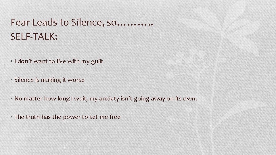 Fear Leads to Silence, so………. . SELF-TALK: • I don’t want to live with
