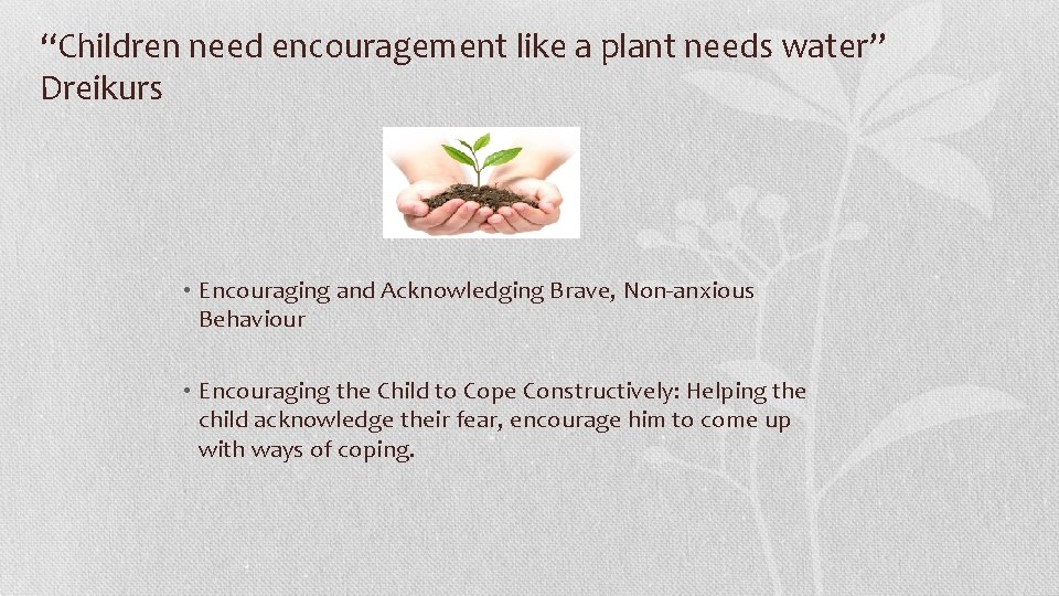 “Children need encouragement like a plant needs water” Dreikurs • Encouraging and Acknowledging Brave,