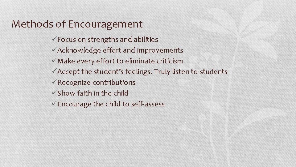 Methods of Encouragement üFocus on strengths and abilities üAcknowledge effort and improvements üMake every