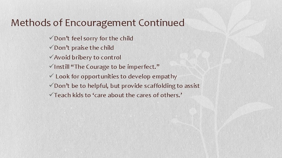 Methods of Encouragement Continued üDon’t feel sorry for the child üDon’t praise the child