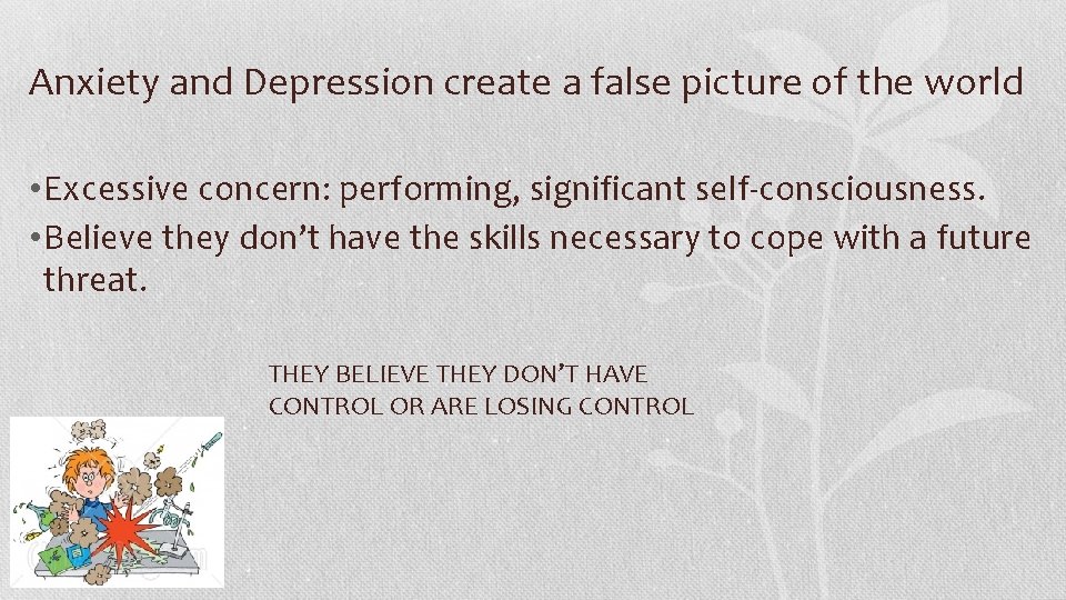 Anxiety and Depression create a false picture of the world • Excessive concern: performing,