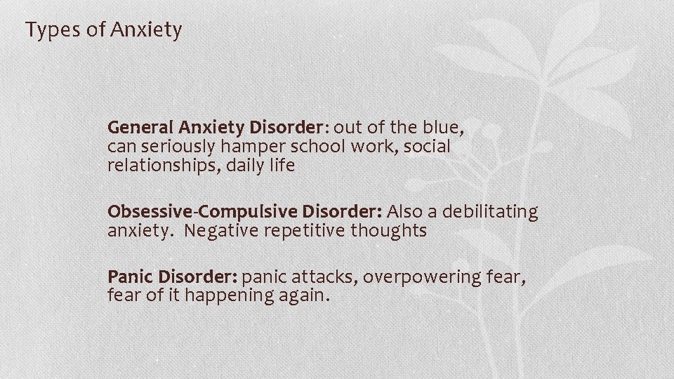 Types of Anxiety General Anxiety Disorder: out of the blue, can seriously hamper school