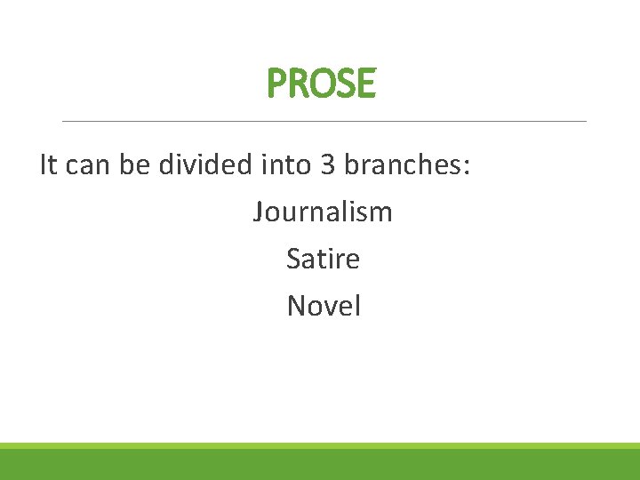 PROSE It can be divided into 3 branches: Journalism Satire Novel 