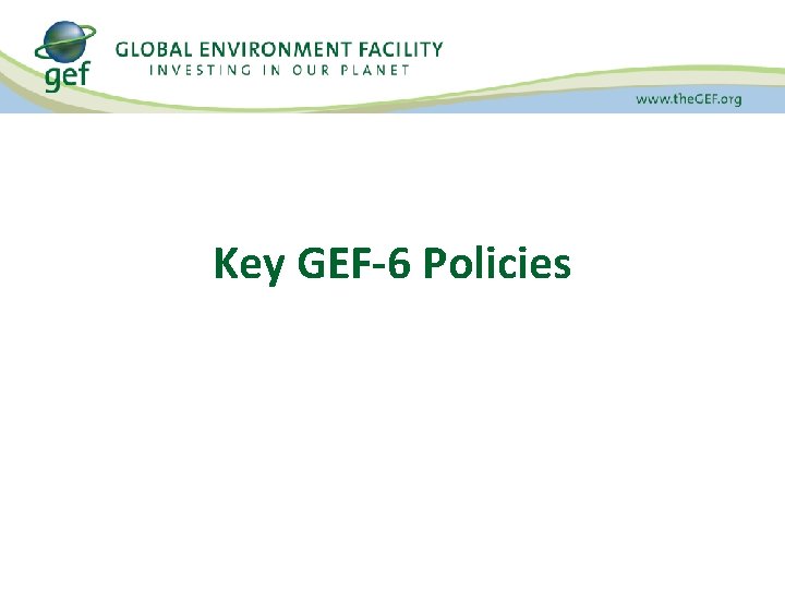 Key GEF-6 Policies 