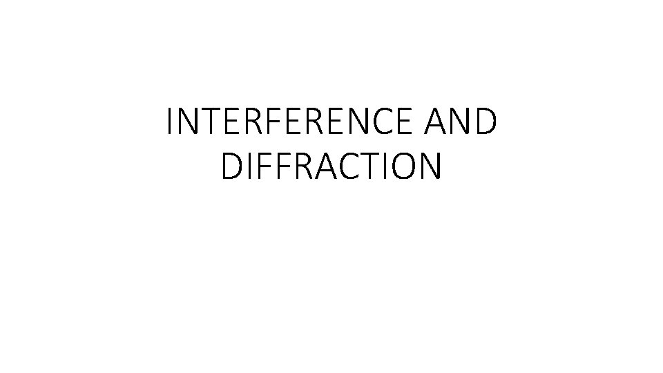 INTERFERENCE AND DIFFRACTION 