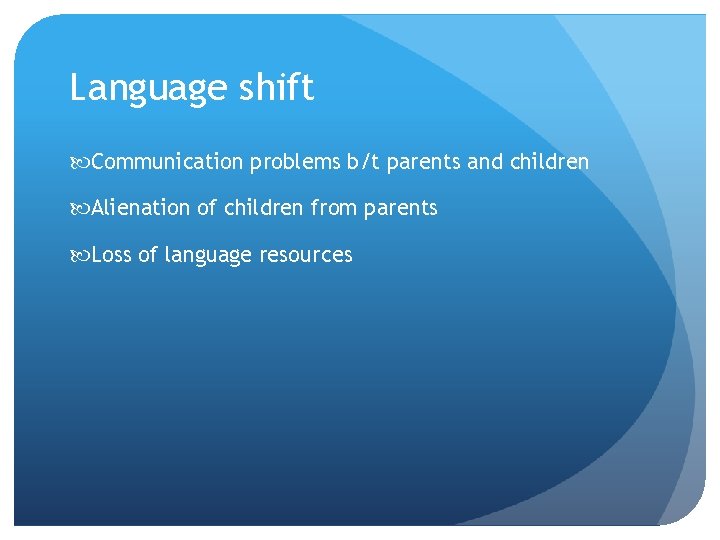 Language shift Communication problems b/t parents and children Alienation of children from parents Loss Language shift Communication problems b/t parents and children Alienation of children from parents Loss
