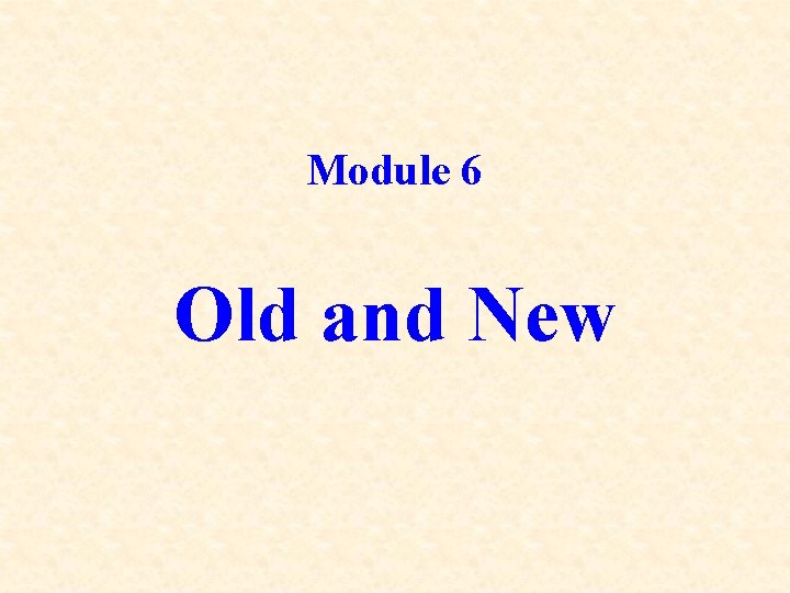 Module 6 Old and New 