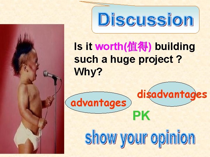 Is it worth(值得) building such a huge project ? Why? advantages disadvantages PK 