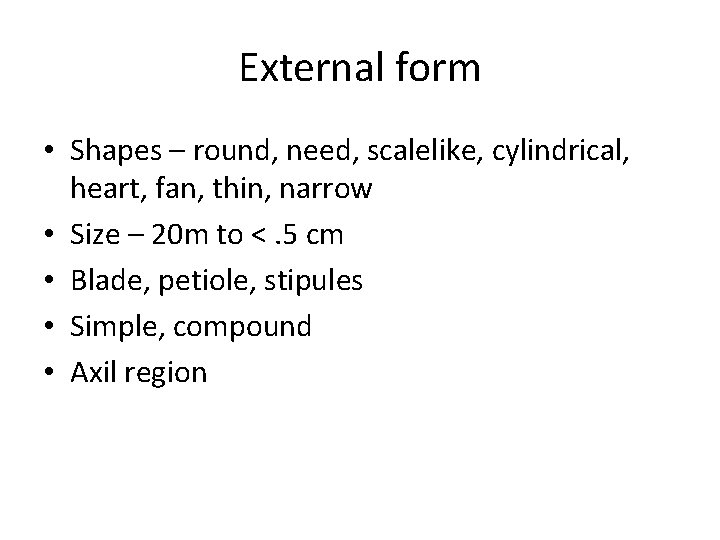 External form • Shapes – round, need, scalelike, cylindrical, heart, fan, thin, narrow •