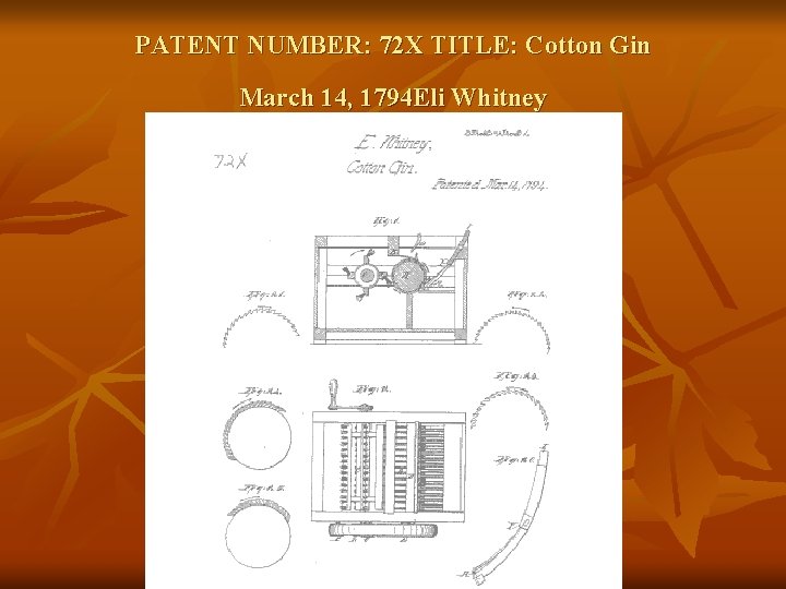 PATENT NUMBER: 72 X TITLE: Cotton Gin March 14, 1794 Eli Whitney 