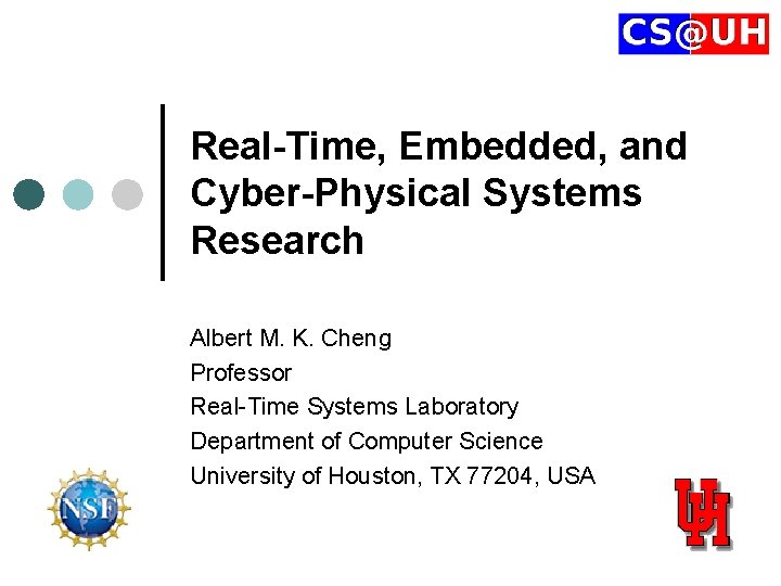 Real-Time, Embedded, and Cyber-Physical Systems Research Albert M. K. Cheng Professor Real-Time Systems Laboratory